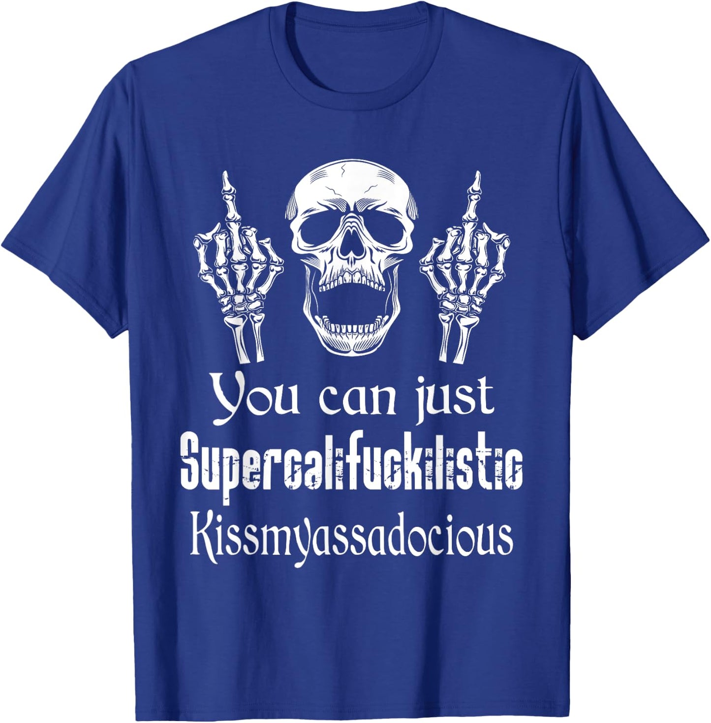 You Can Just Supercalifuckilistic Kissmyasssadocious Funny T-Shirt - T-Shirt | Royal