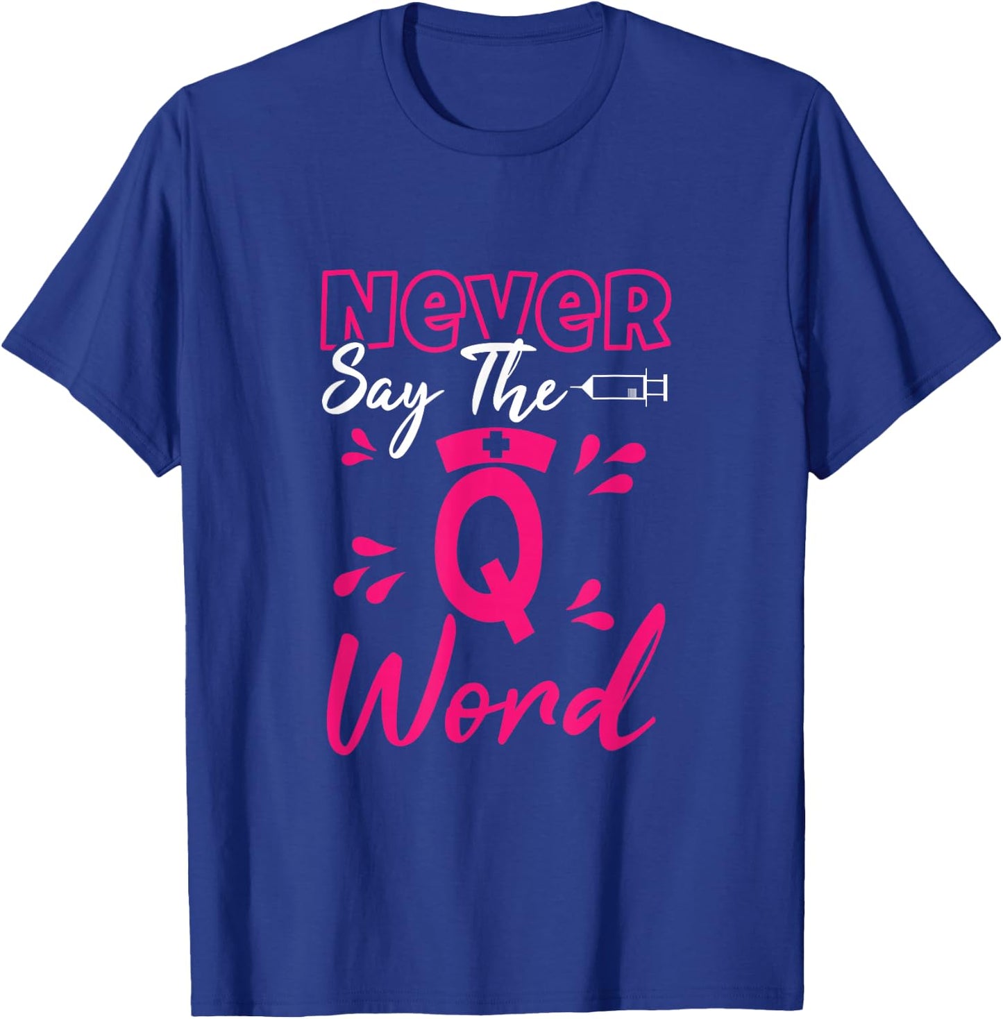 Never Say The Q Word - Funny Nursing RN Medical T-Shirt - T-Shirt | Royal