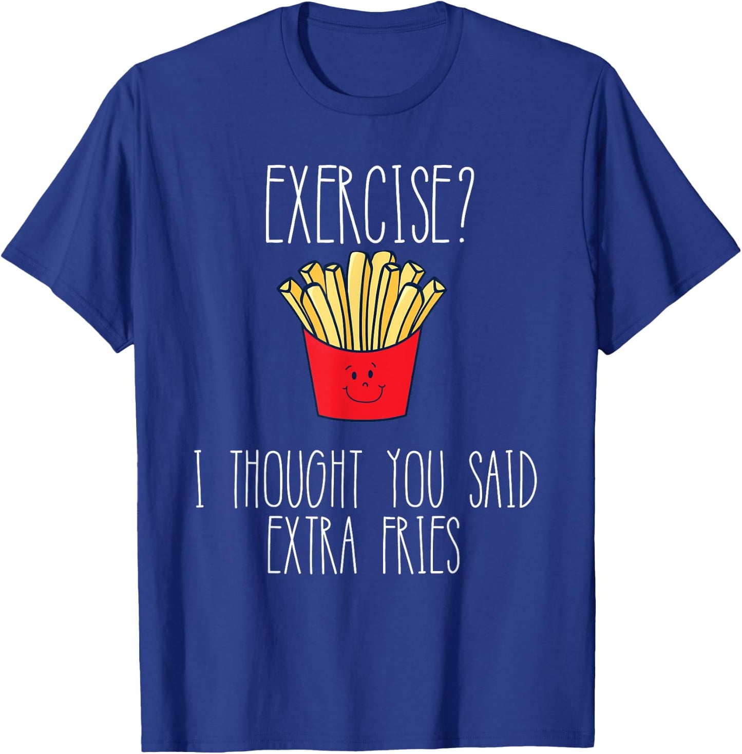 Funny Workout Gym Exercise I Thought You Said Extra Fries T-Shirt - T-Shirt | Royal