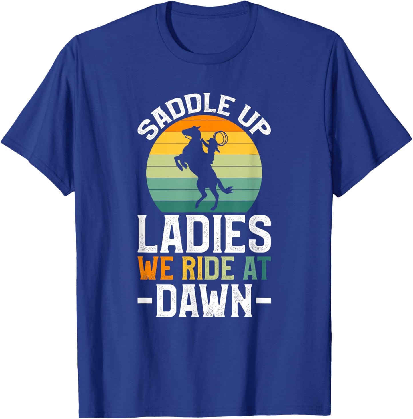 Saddle Up Ladies We Ride At Dawn T-Shirt - T-Shirt | Royal