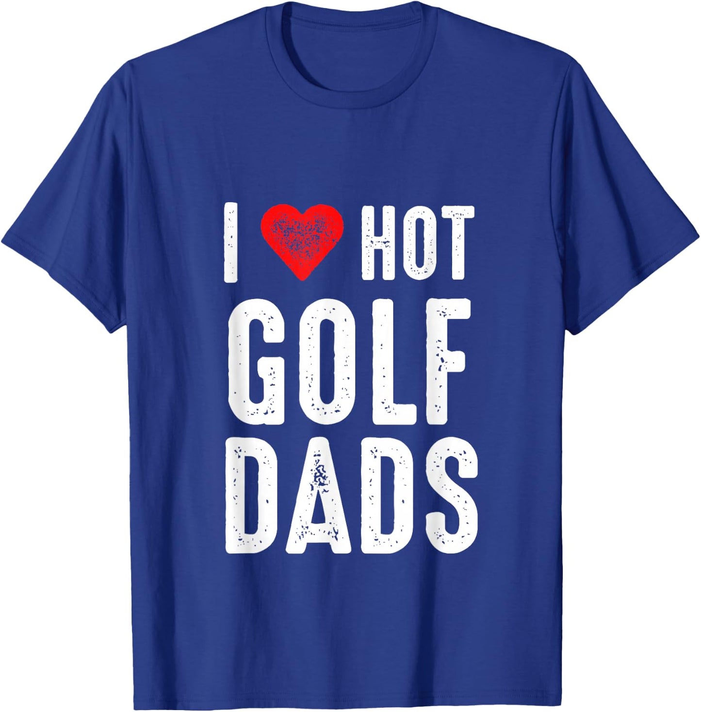 I Love Hot Golf Dads T-Shirt - T-Shirt | Royal