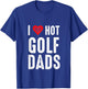 I Love Hot Golf Dads T-Shirt - T-Shirt | Royal