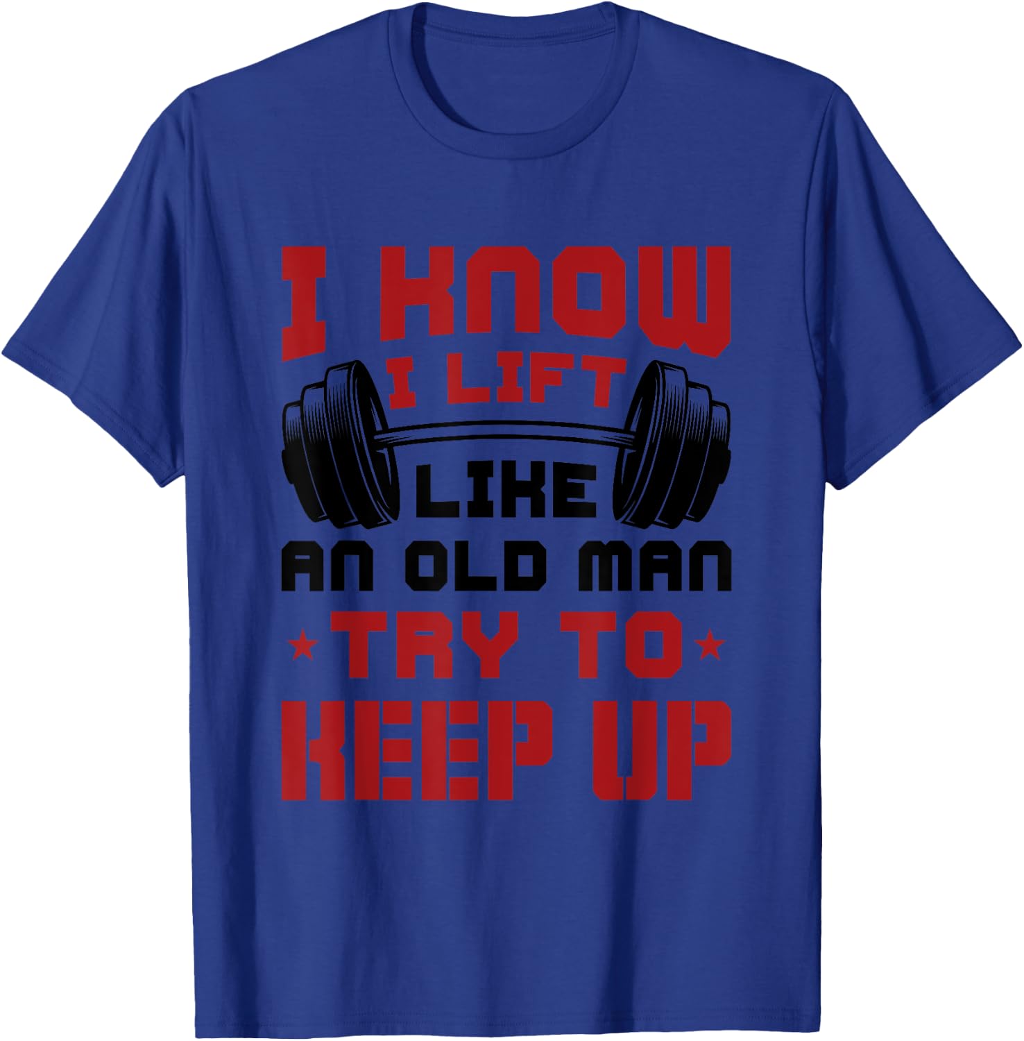 I Know I Lift Like An Old Man Try To Keep Up Fitness Gym T-Shirt - T-Shirt | Royal