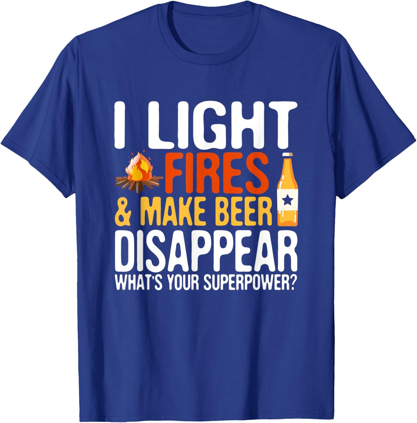 I light fires and make beer disappear super power hilarious T-Shirt - T-Shirt | Royal
