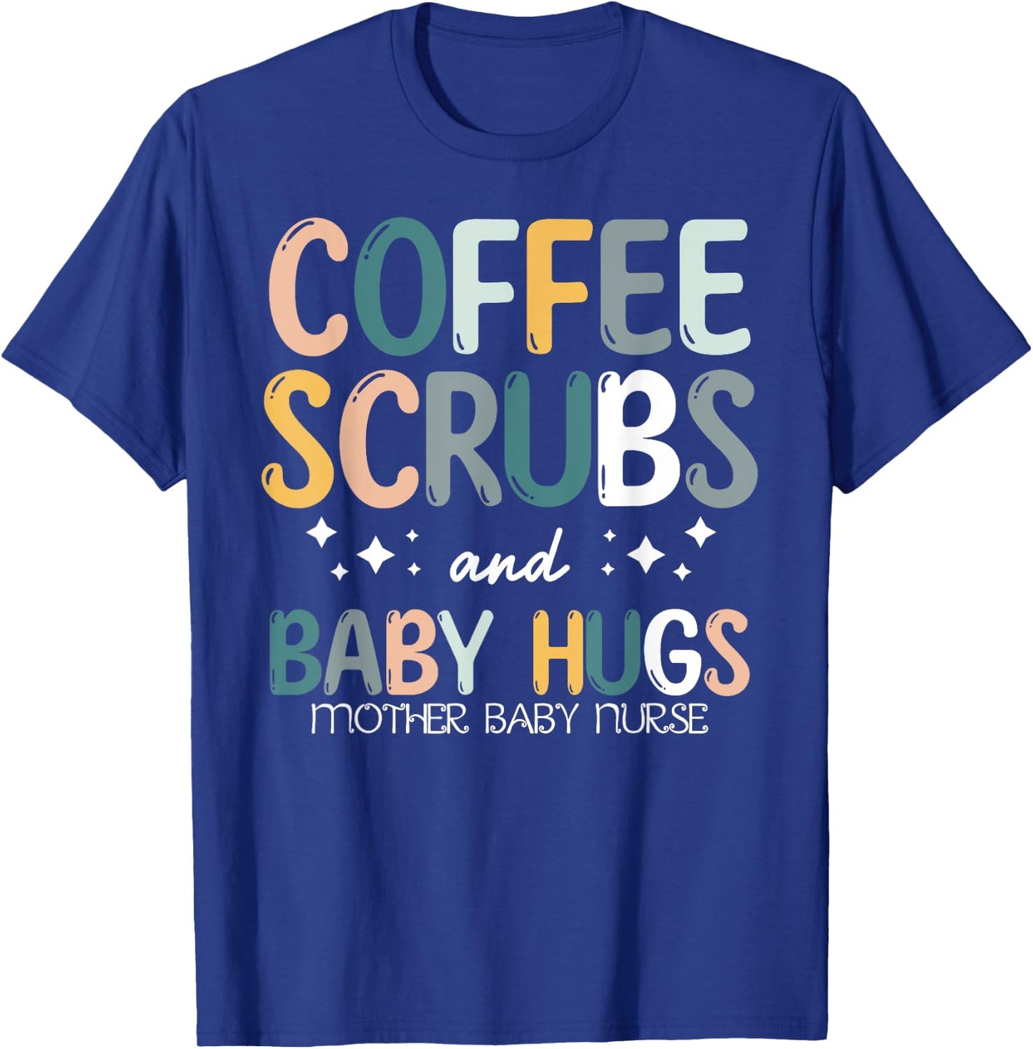 Coffee Scrubs And Baby Hugs Mother Baby Labor Nurse Cute T-Shirt - T-Shirt | Royal