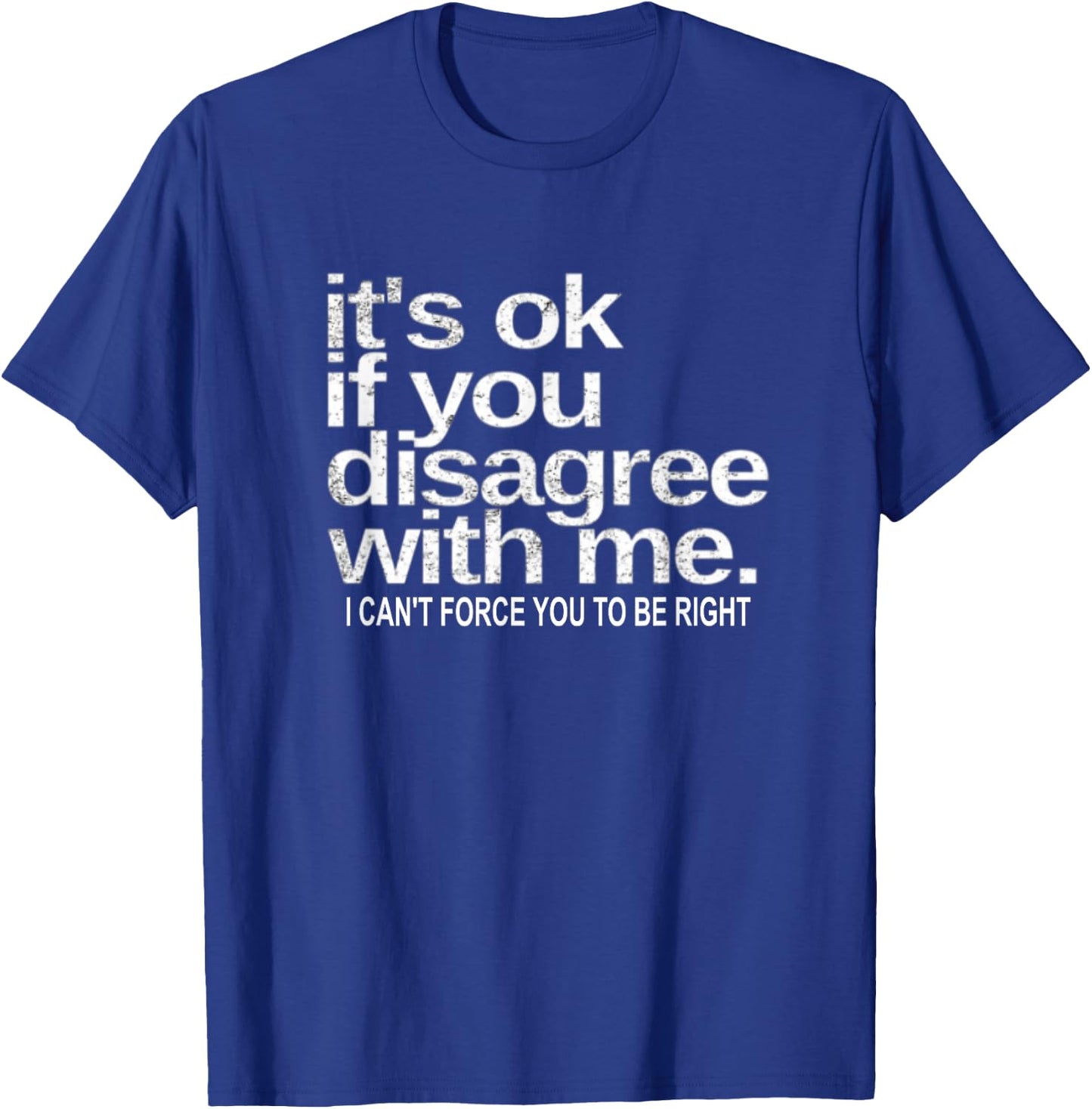 It's Ok If You Disagree With Me I Can't Sarcastic Funny T-Shirt - T-Shirt | Royal