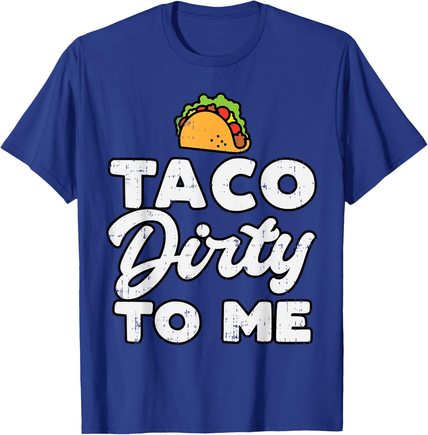 Taco Dirty To Me Funny Cinco De Mayo Fiesta Mexican T-Shirt - T-Shirt | Royal