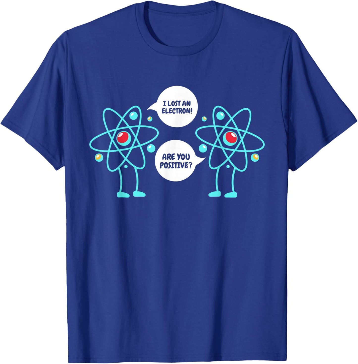 I Lost An Electron Are You Positive Neutron Atom Students T-Shirt - T-Shirt | Royal