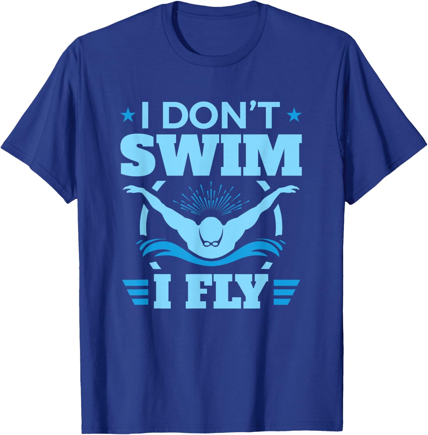 Funny Swimming Swim Team I Don't Swim I Fly T-Shirt - T-Shirt | Royal
