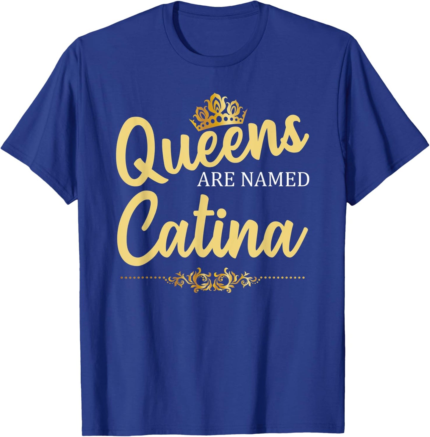 Queens Are Named CATINA Personalized Funny Birthday Gift T-Shirt - T-Shirt | Royal