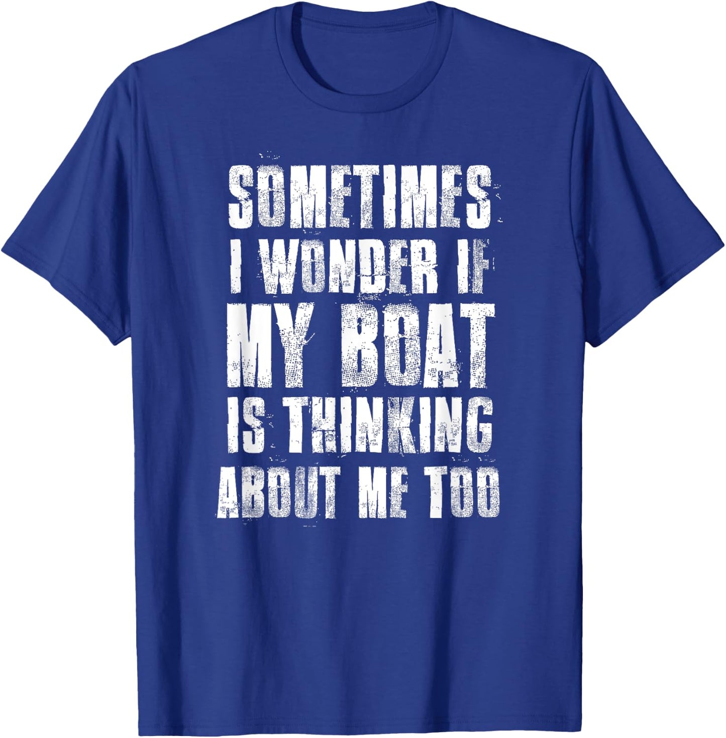 Sometimes i Wonder if My Boat is Thinking About Me Too T-Shirt - T-Shirt | Royal