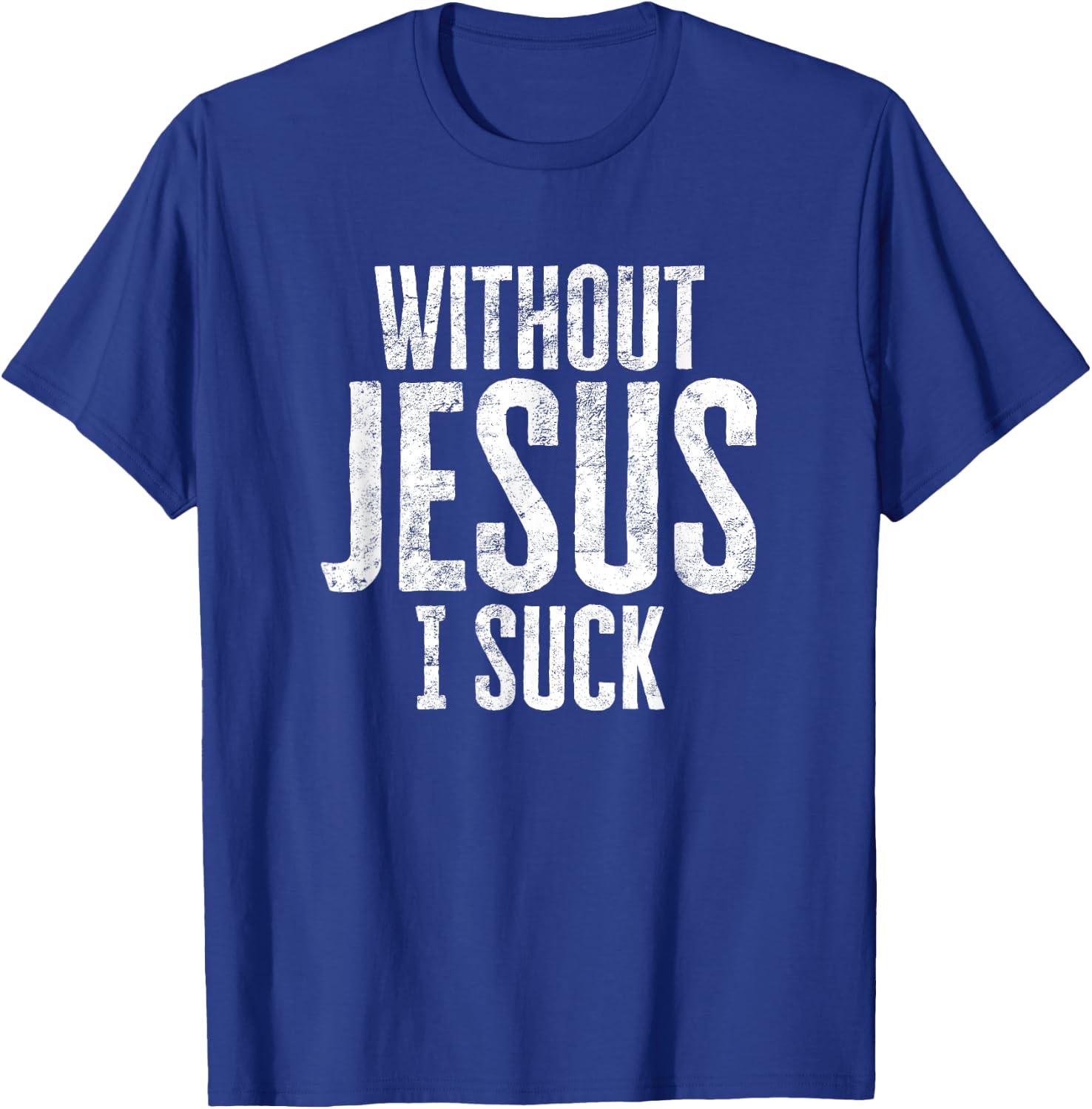 Without Jesus I Suck Sarcastic Religious Humor Christian T-Shirt - T-Shirt | Royal