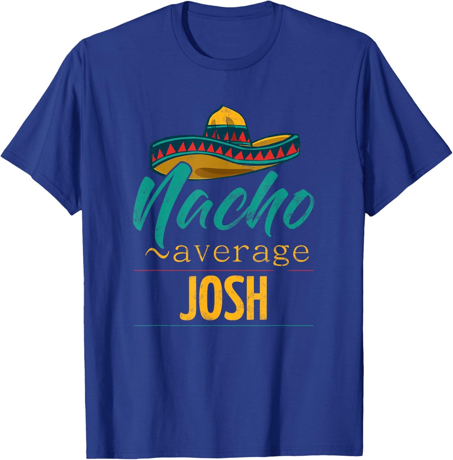 Nacho Average Josh Gift Funny Cinco De Mayo Sombrero T-Shirt - T-Shirt | Royal