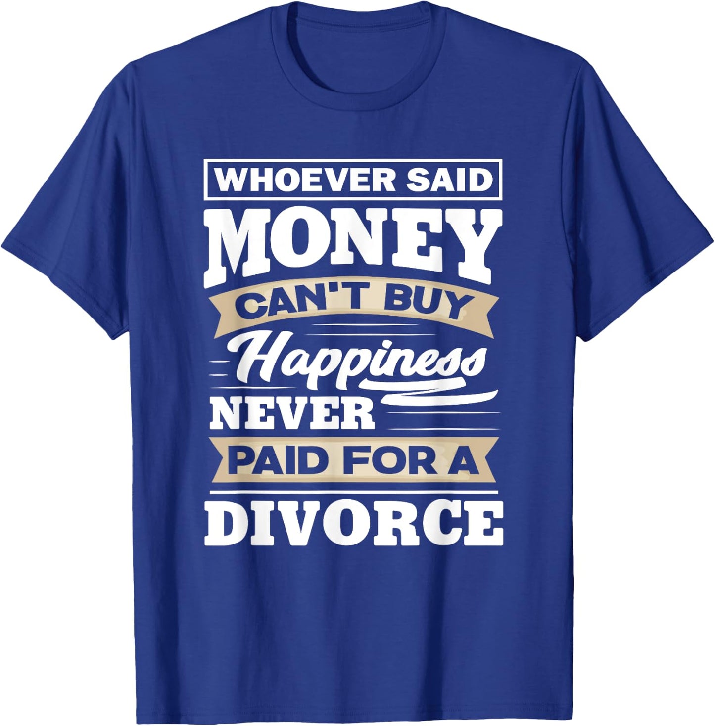 Whoever Said Money Can't Buy Happiness - Funny Divorce Gift T-Shirt - T-Shirt | Royal