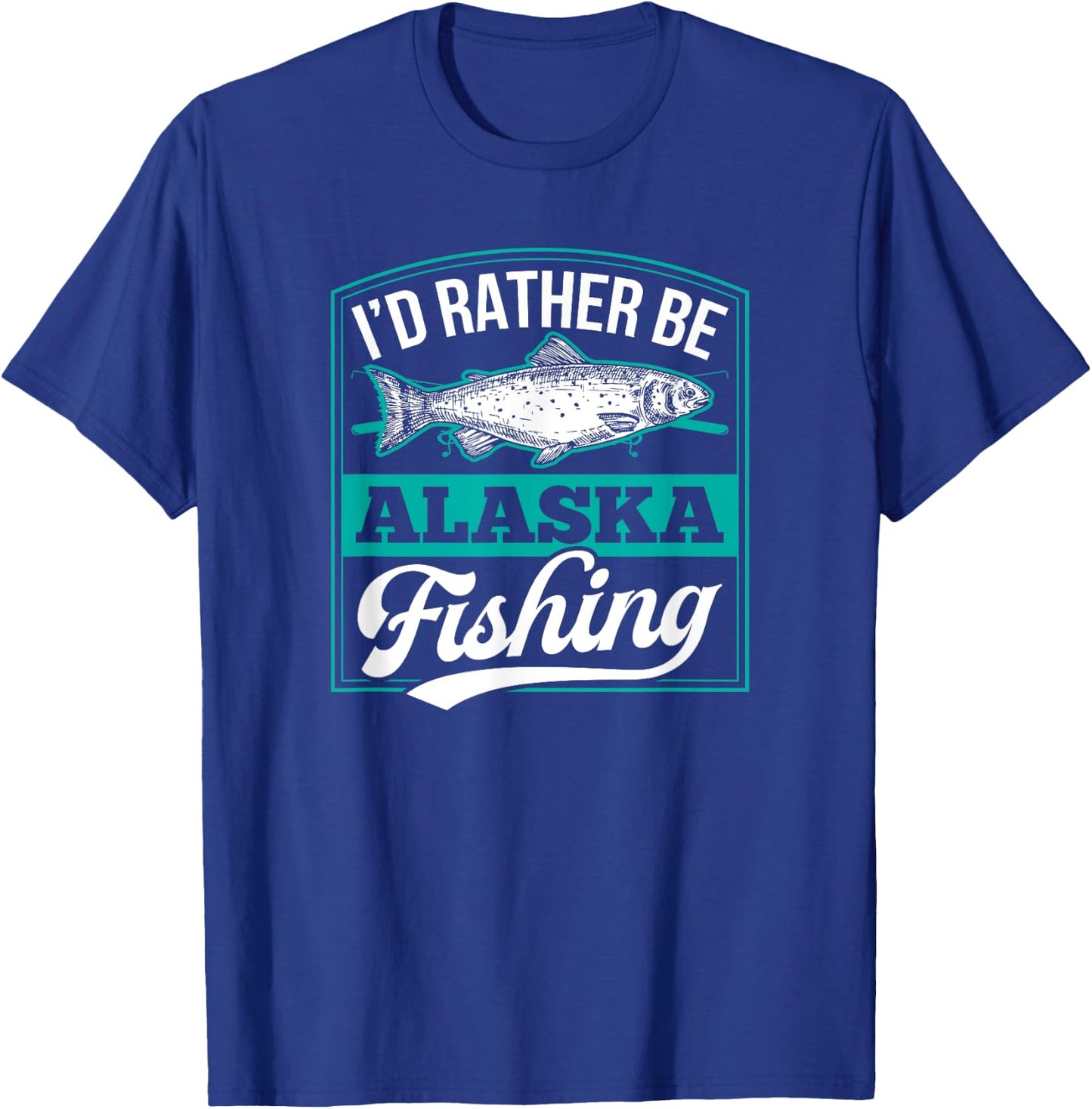 I'd Rather Be Alaska Fishing Funny Ocean Salmon Ice Fish Rod T-Shirt - T-Shirt | Royal