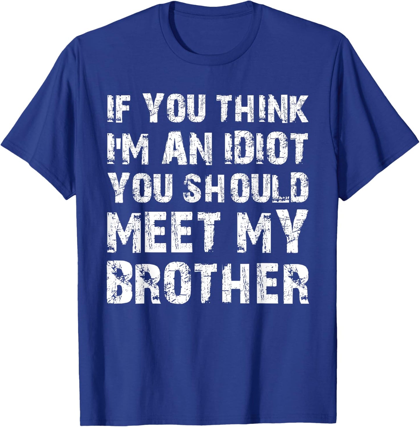 If You Think I'm An Idiot You Should Meet My Brother Humor T-Shirt - T-Shirt | Royal