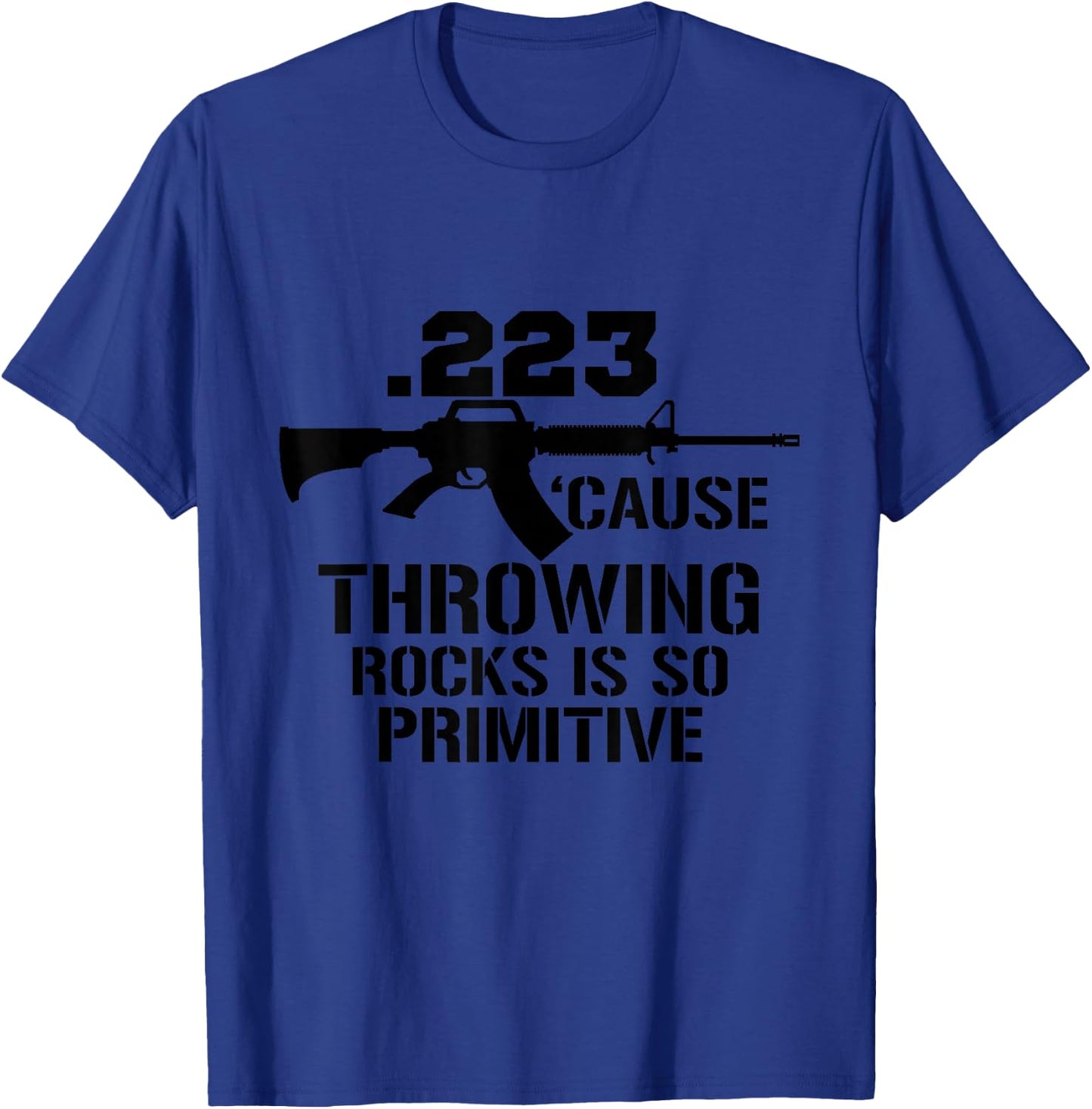 .223 Cause throwing stones is so primitive fun gun T-Shirt - T-Shirt | Royal