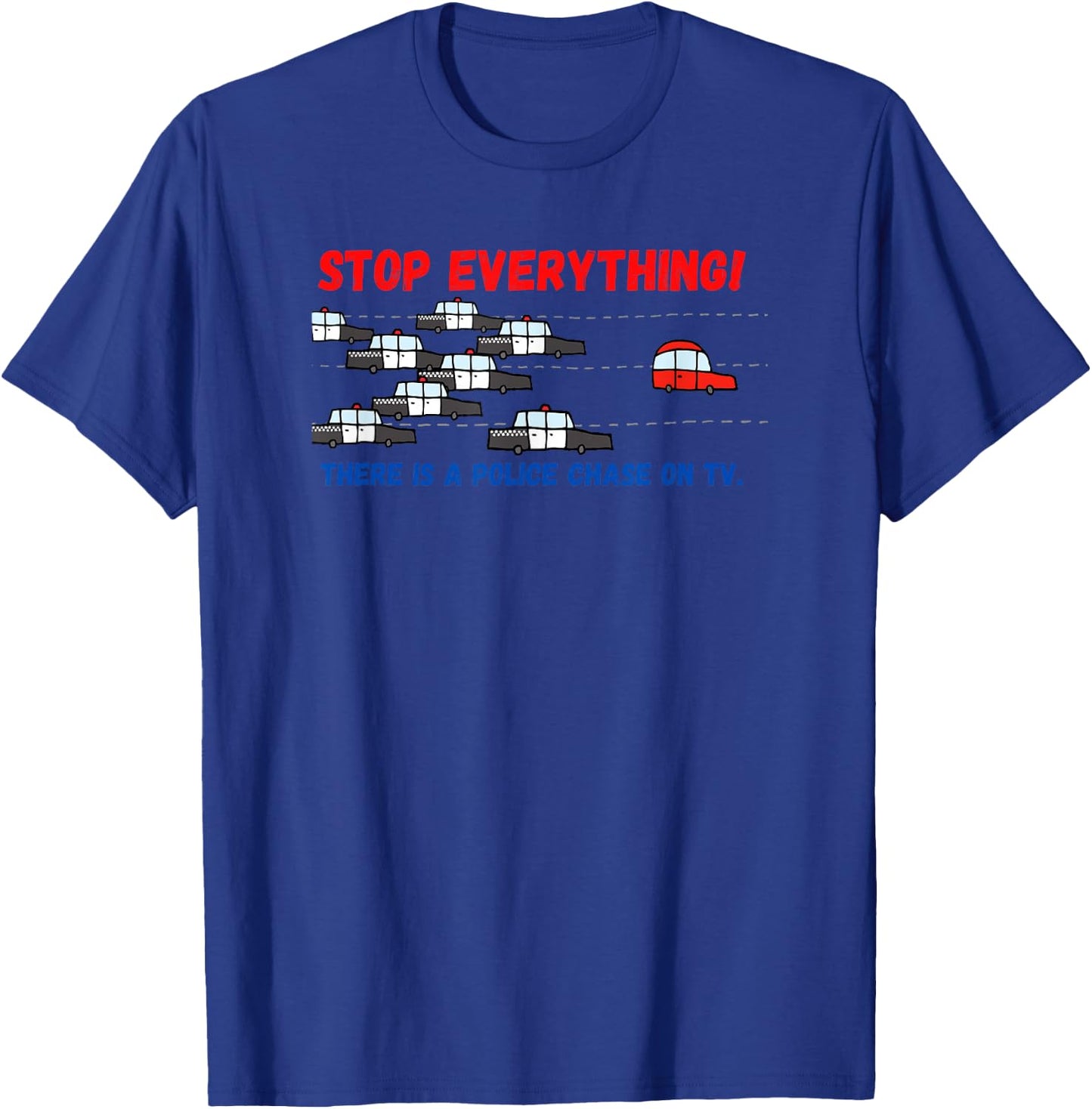 Stop Everything Police Chase Funny Police Pursuit Junkie T-Shirt - T-Shirt | Royal