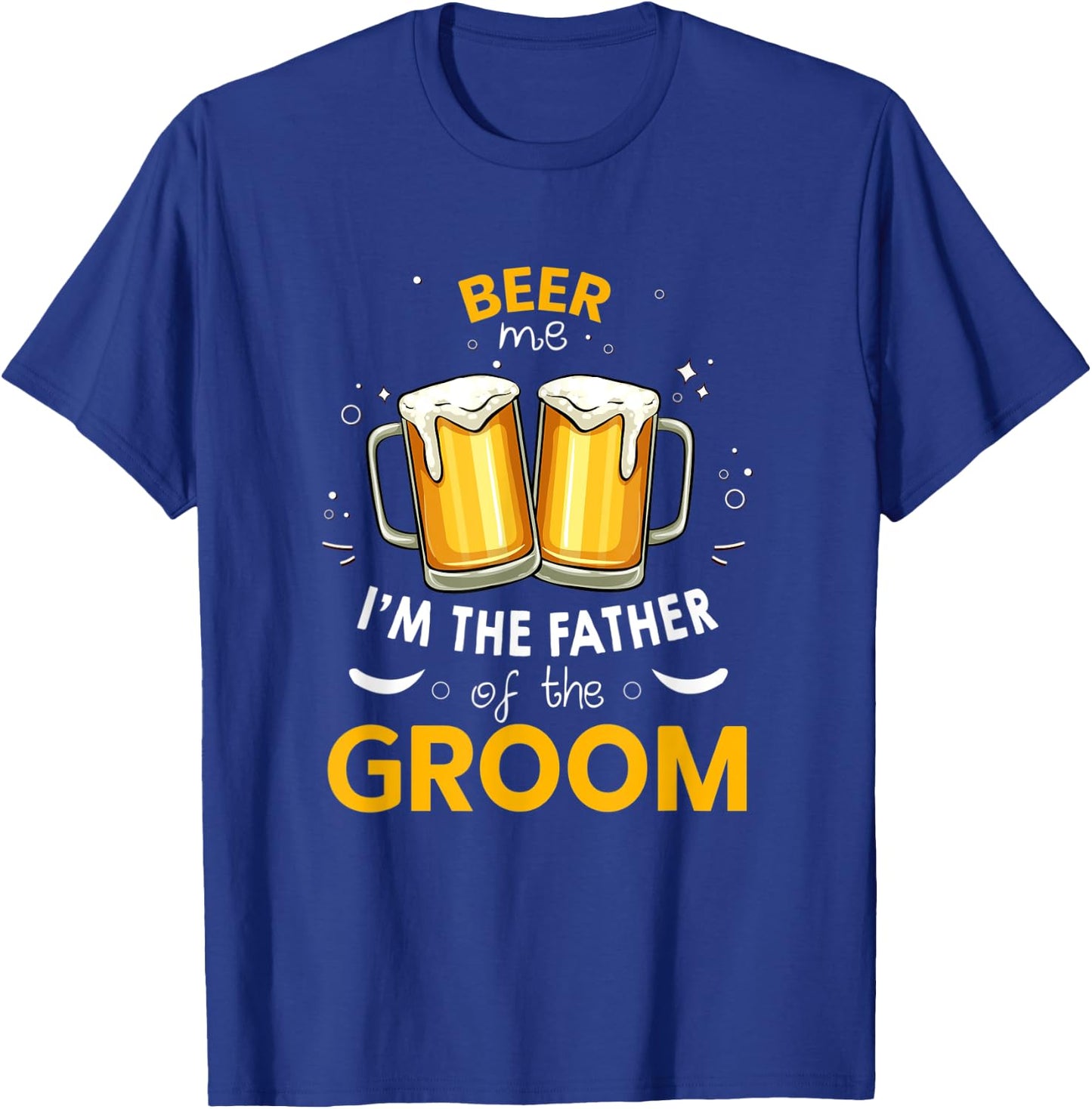Beer Me I'm The Father Of The Groom Party Wedding T-Shirt - T-Shirt | Royal