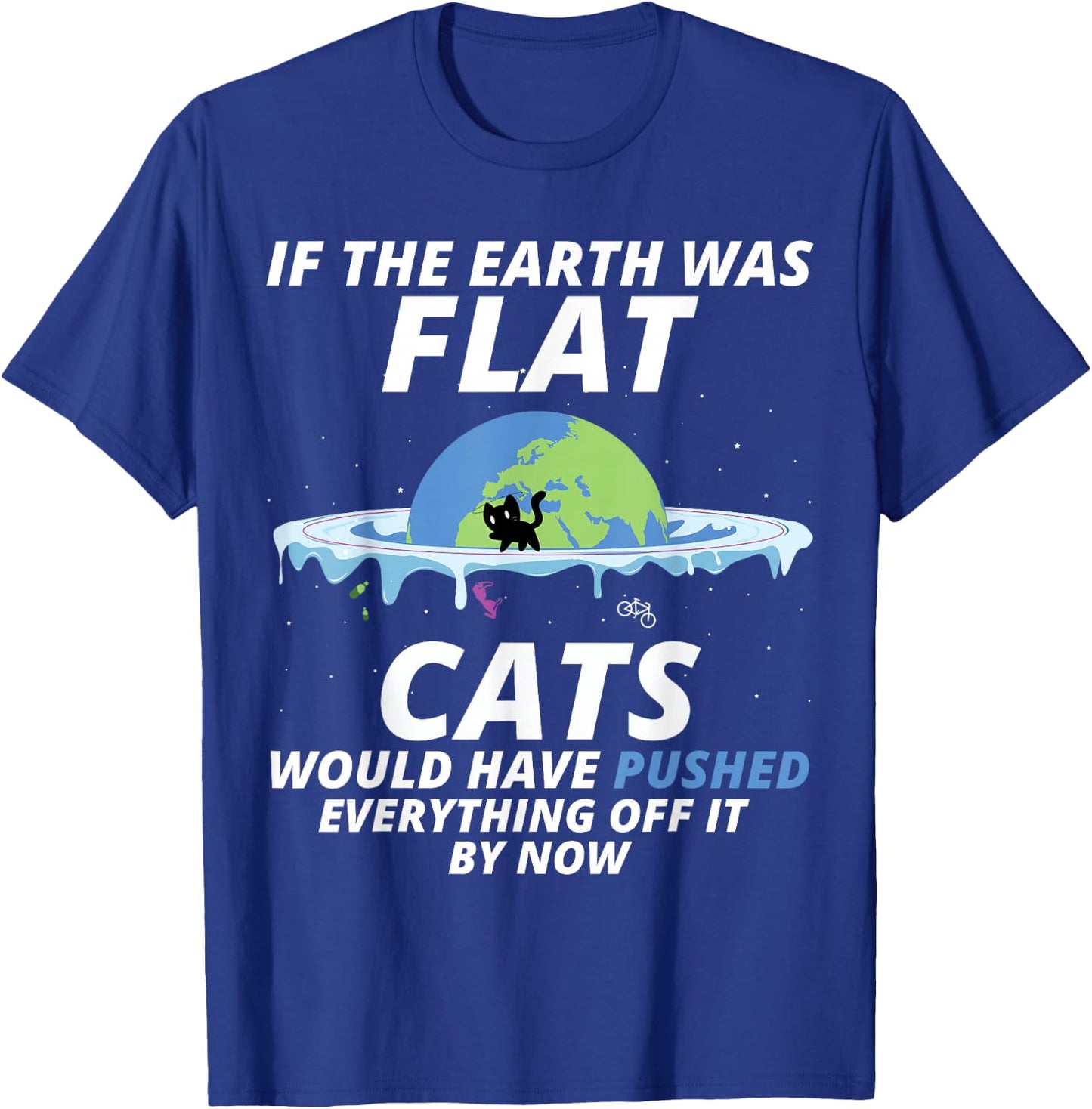 If The Earth Was Flat Cats Would Have Pushed Everything T-Shirt - T-Shirt | Royal