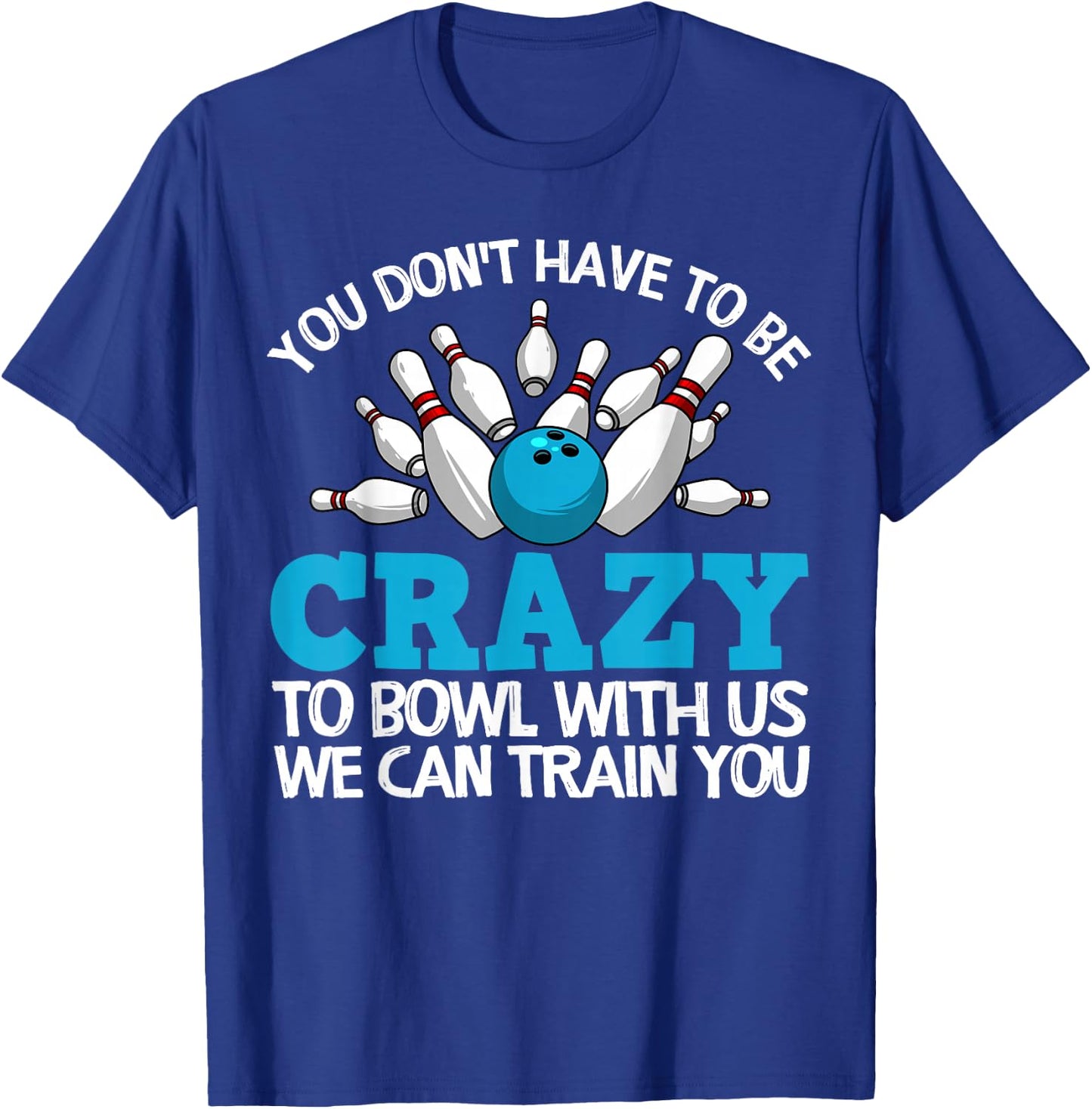Funny Crazy Bowling Gift Bowlers Ten Pin Players Men Women T-Shirt - T-Shirt | Royal