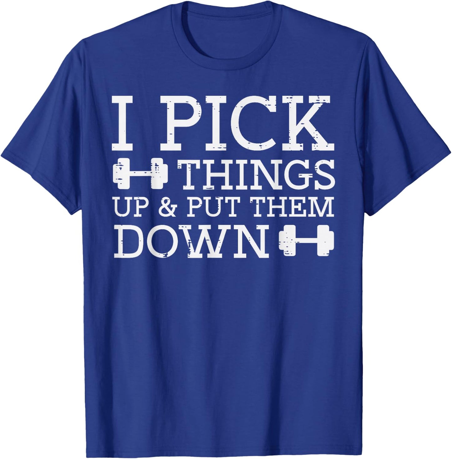 Gym I Pick Things Up Put Them Down Workout Fitness Men Women T-Shirt - T-Shirt | Royal