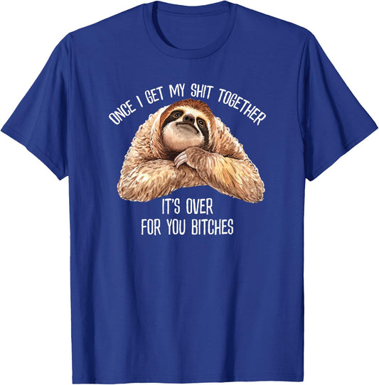 Get My Shit Together It's Over For You Bitches Funny Sloth T-Shirt - T-Shirt | Royal