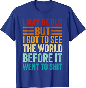 I May Be Old But I Got To See The World Before It Went Shit T-Shirt - T-Shirt | Royal