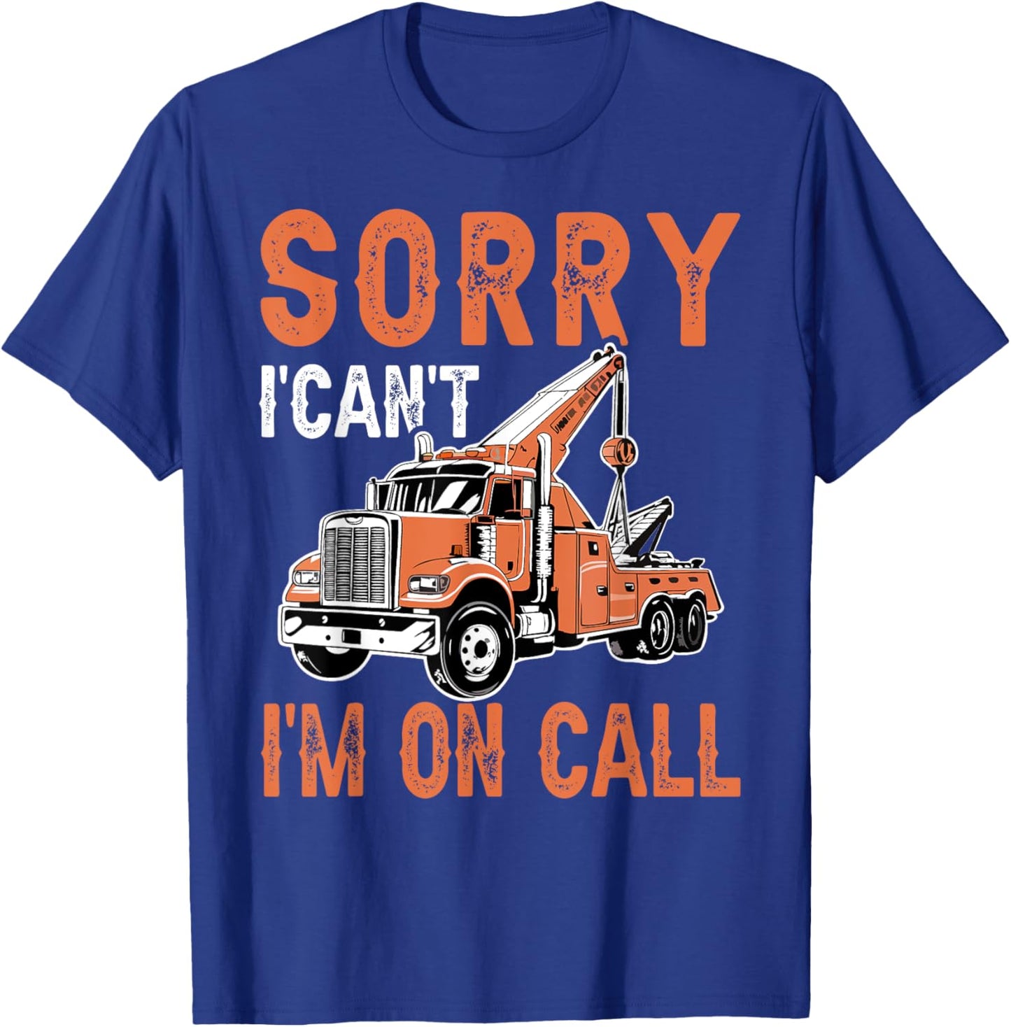 Sorry I Can't I'm On Call Funny Tow Truck Driver Trucking T-Shirt - T-Shirt | Royal