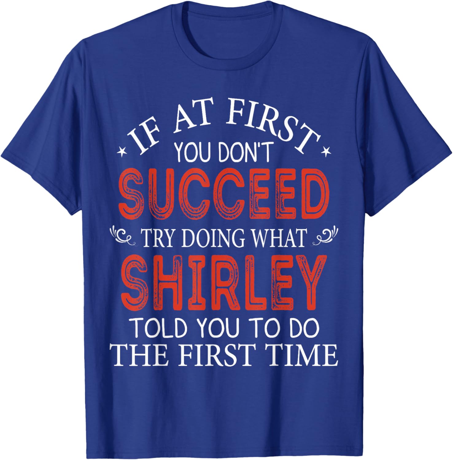 If At First You Don't Succeed Try Doing What Shirley T-Shirt - T-Shirt | Royal