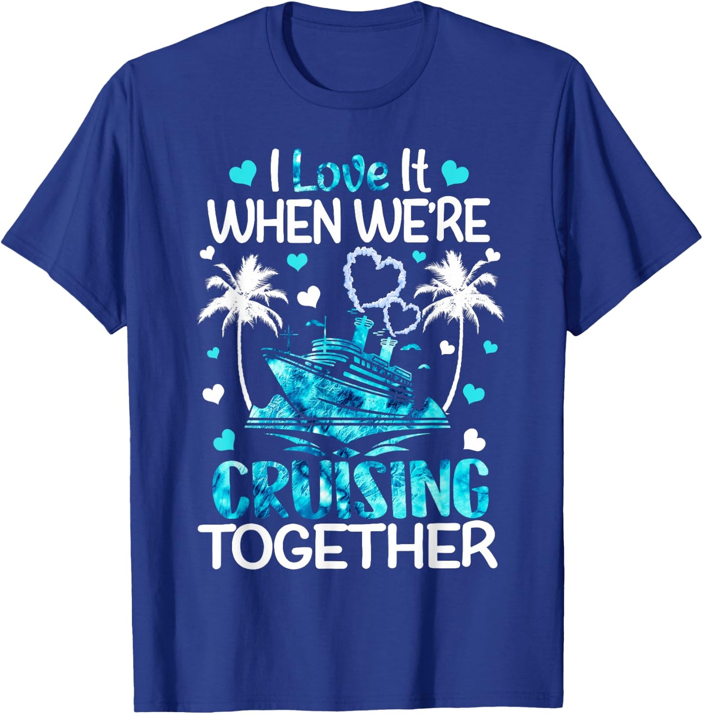 I Love It When We're Cruising Together Men Women Kids Cruise T-Shirt - T-Shirt | Royal