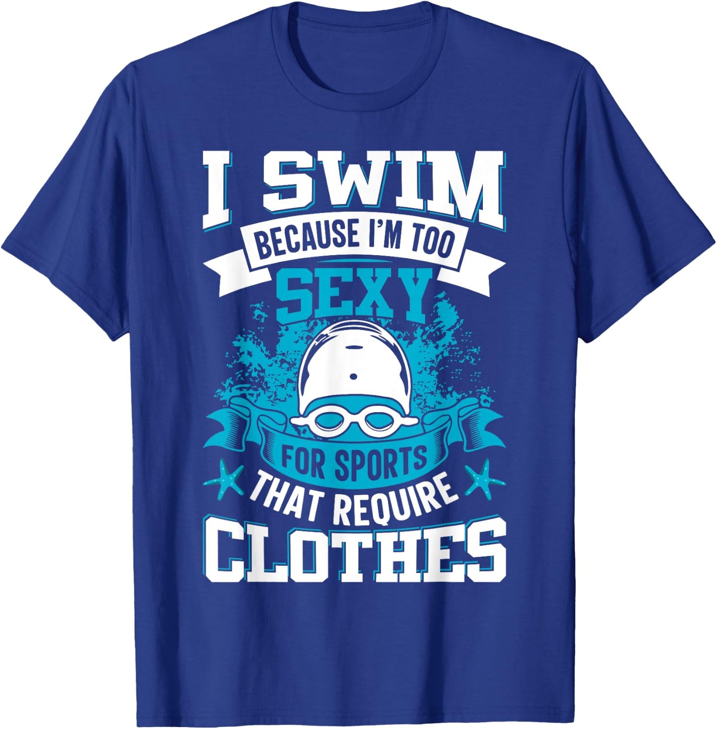 I Swim Because I'm Too Sexy For Sports That Require Clothes T-Shirt - T-Shirt | Royal