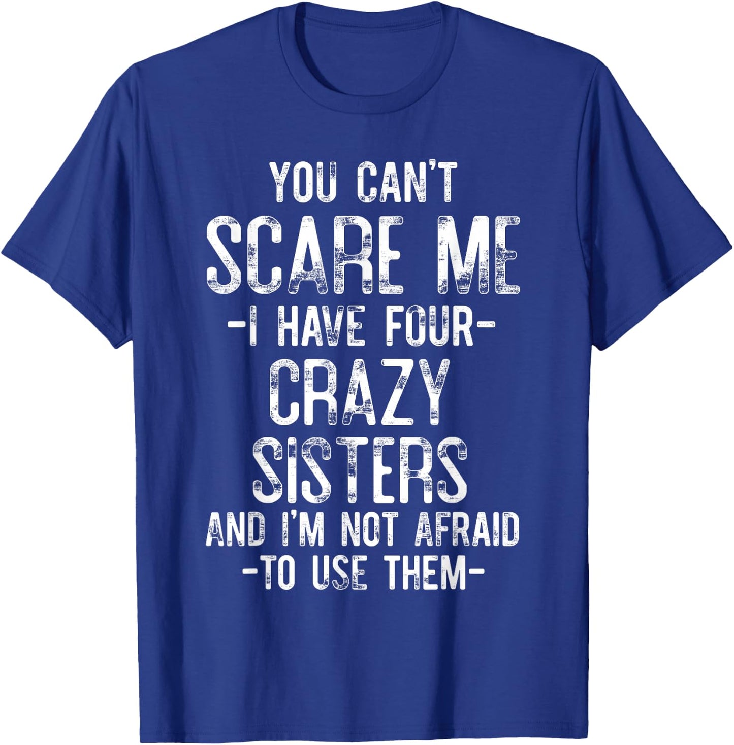 You Can't Scare Me I Have Four Crazy Sisters Funny Brother T-Shirt - T-Shirt | Royal