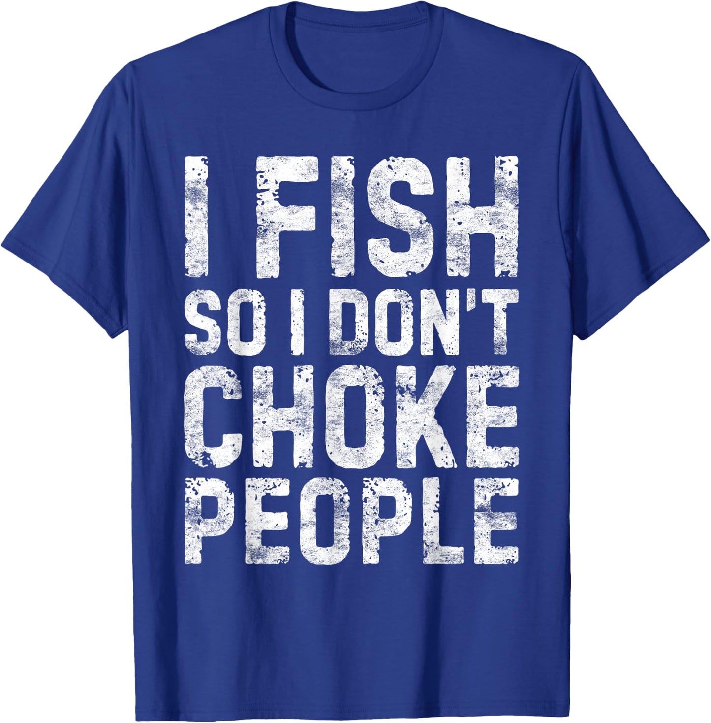 I Fish So I Don't Choke People Shirt Fisherman T-Shirt - T-Shirt | Royal