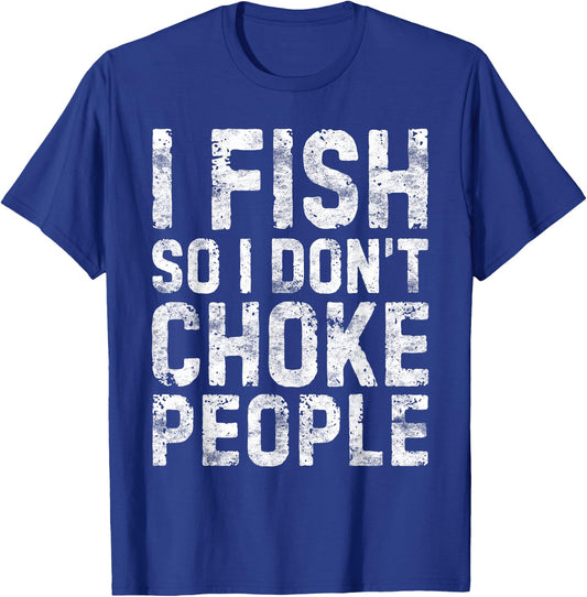 I Fish So I Don't Choke People Shirt Fisherman T-Shirt - T-Shirt | Royal