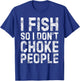 I Fish So I Don't Choke People Shirt Fisherman T-Shirt - T-Shirt | Royal