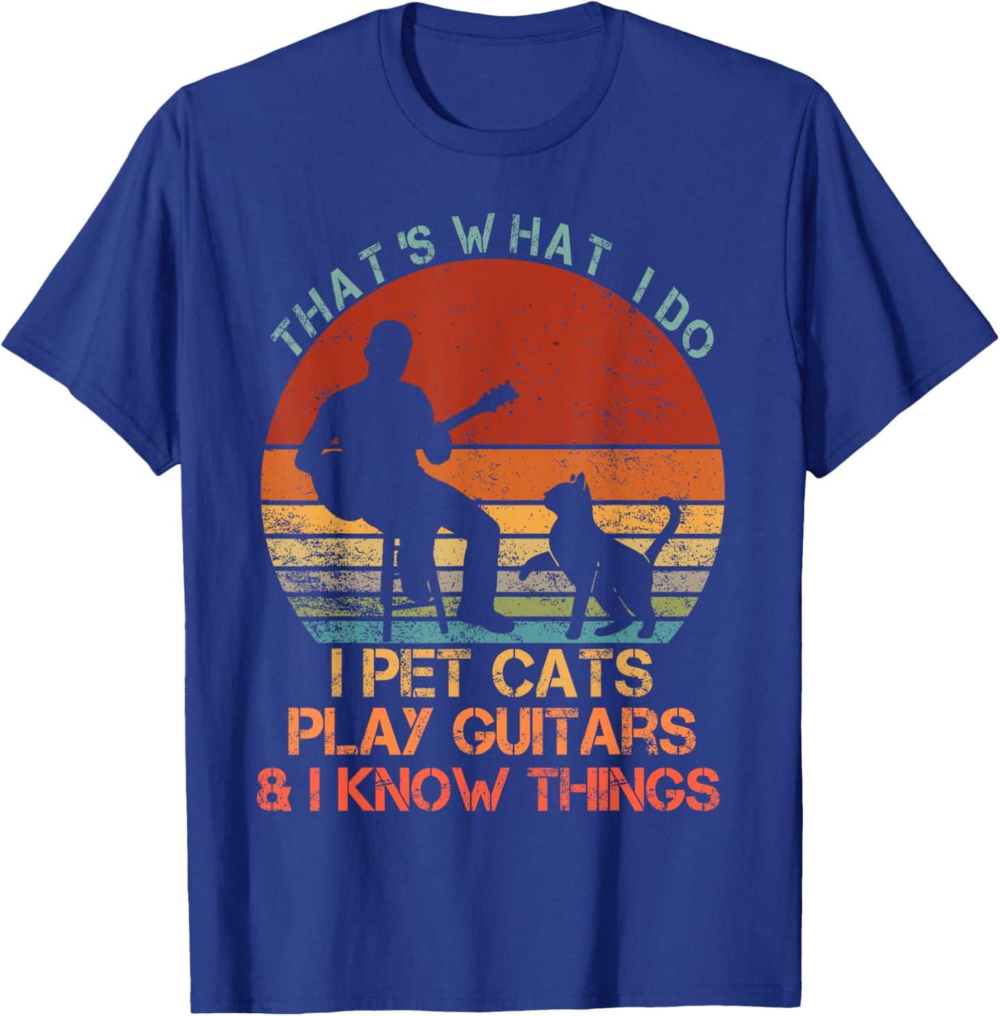 That's What I Do I Pet Cats Play Guitars & I Know Things T-Shirt - T-Shirt | Royal