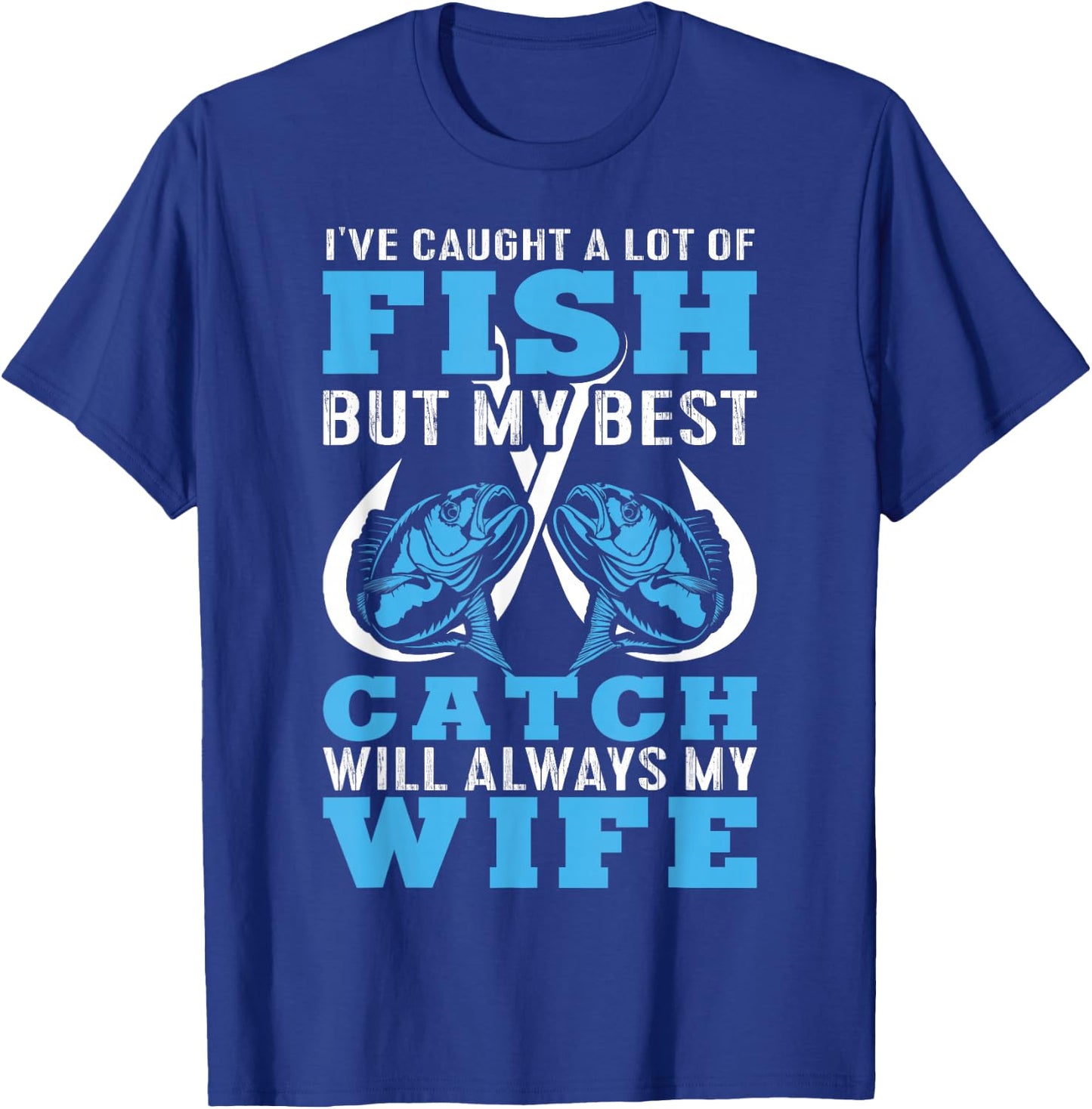 I caught A lot Of Fish In My Life But Best Catch Is My Wife T-Shirt - T-Shirt | Royal