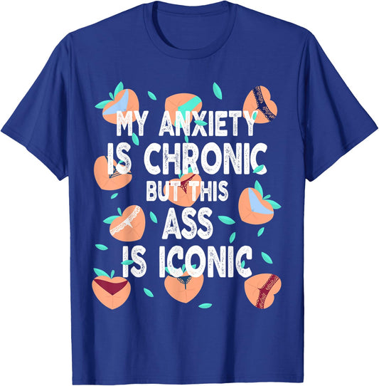 Funny My Anxiety Is Chronic But This Ass Is Iconic T-Shirt - T-Shirt | Royal