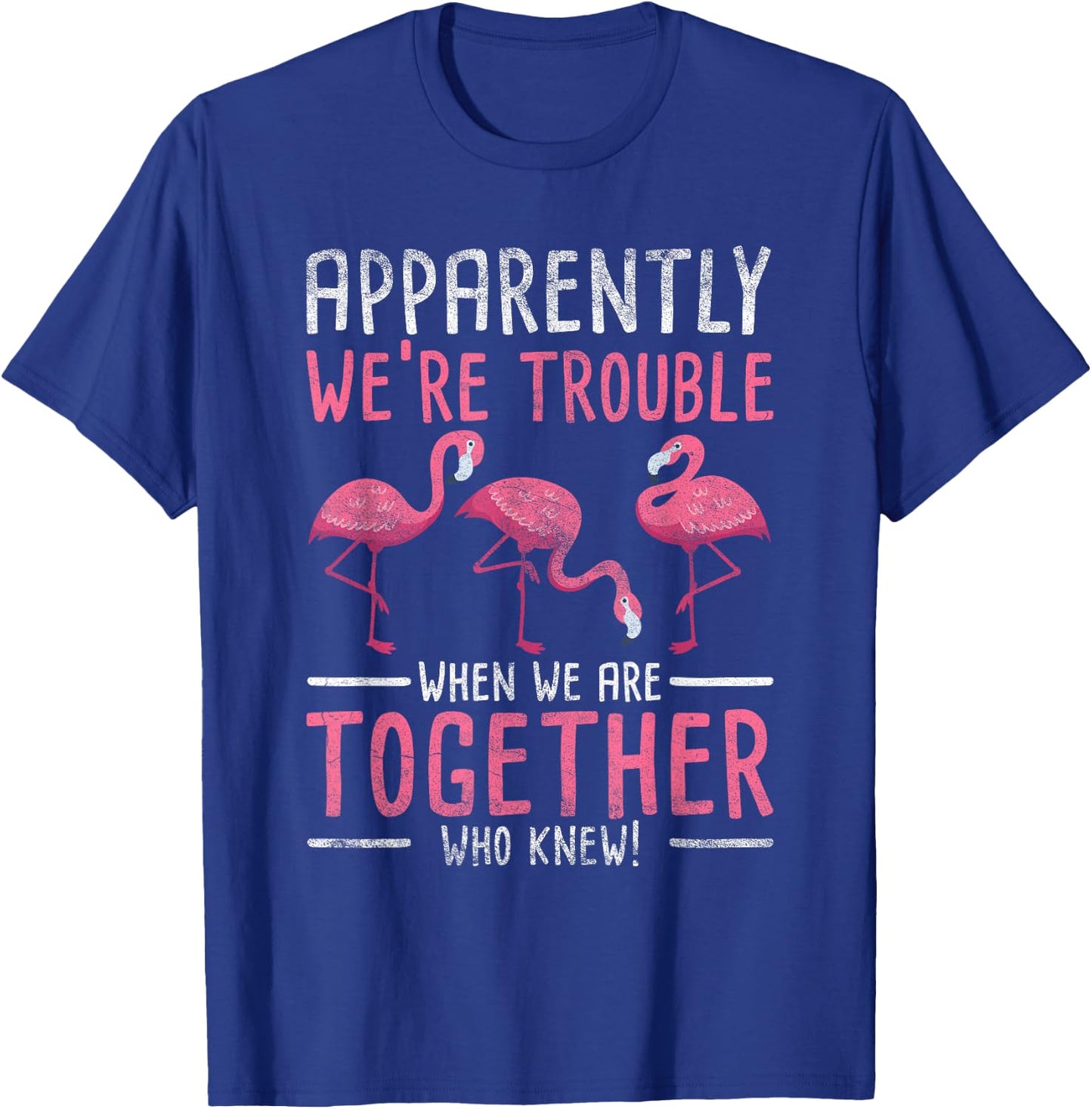 Apparently We Are Trouble Flamingo T-Shirt - T-Shirt | Royal
