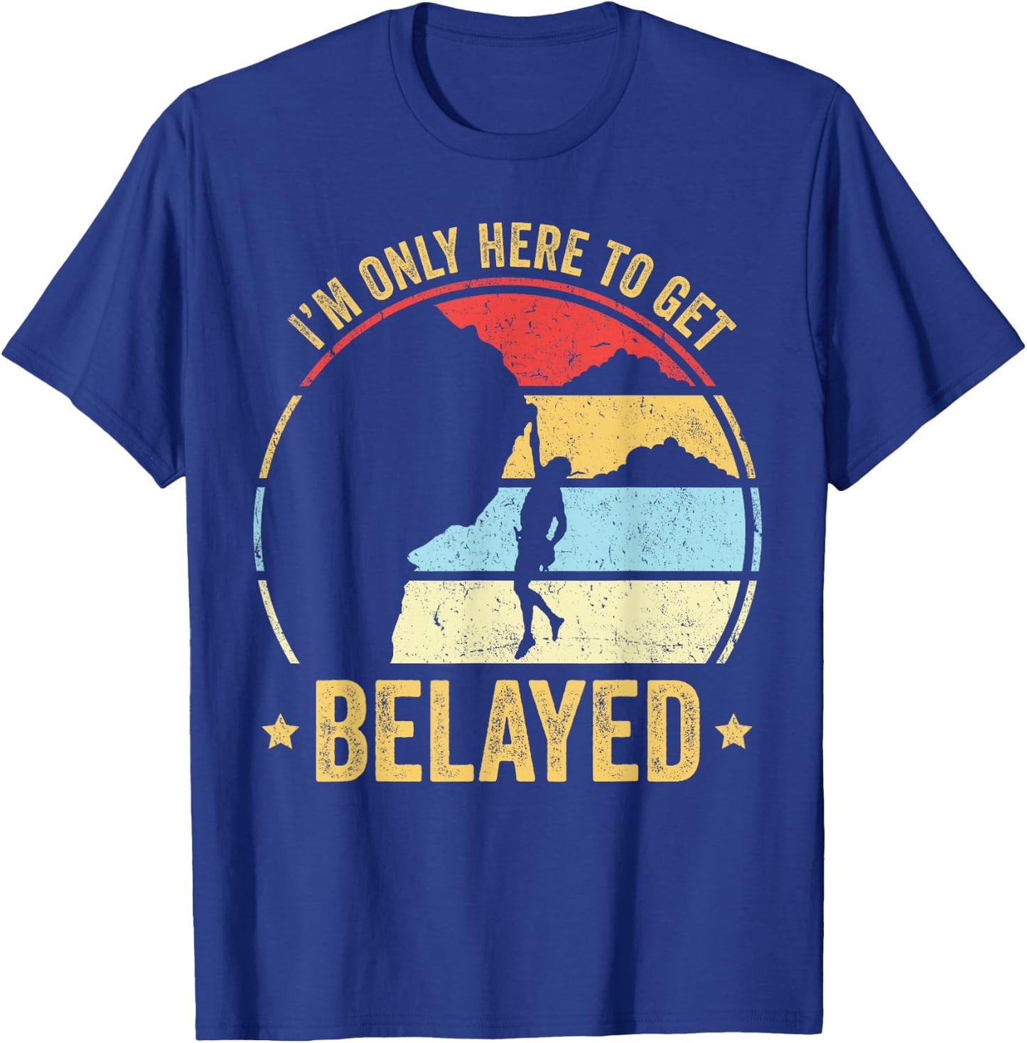 Funny Rock Climber Gift I'm Only Here To Get Belayed T-Shirt - T-Shirt | Royal