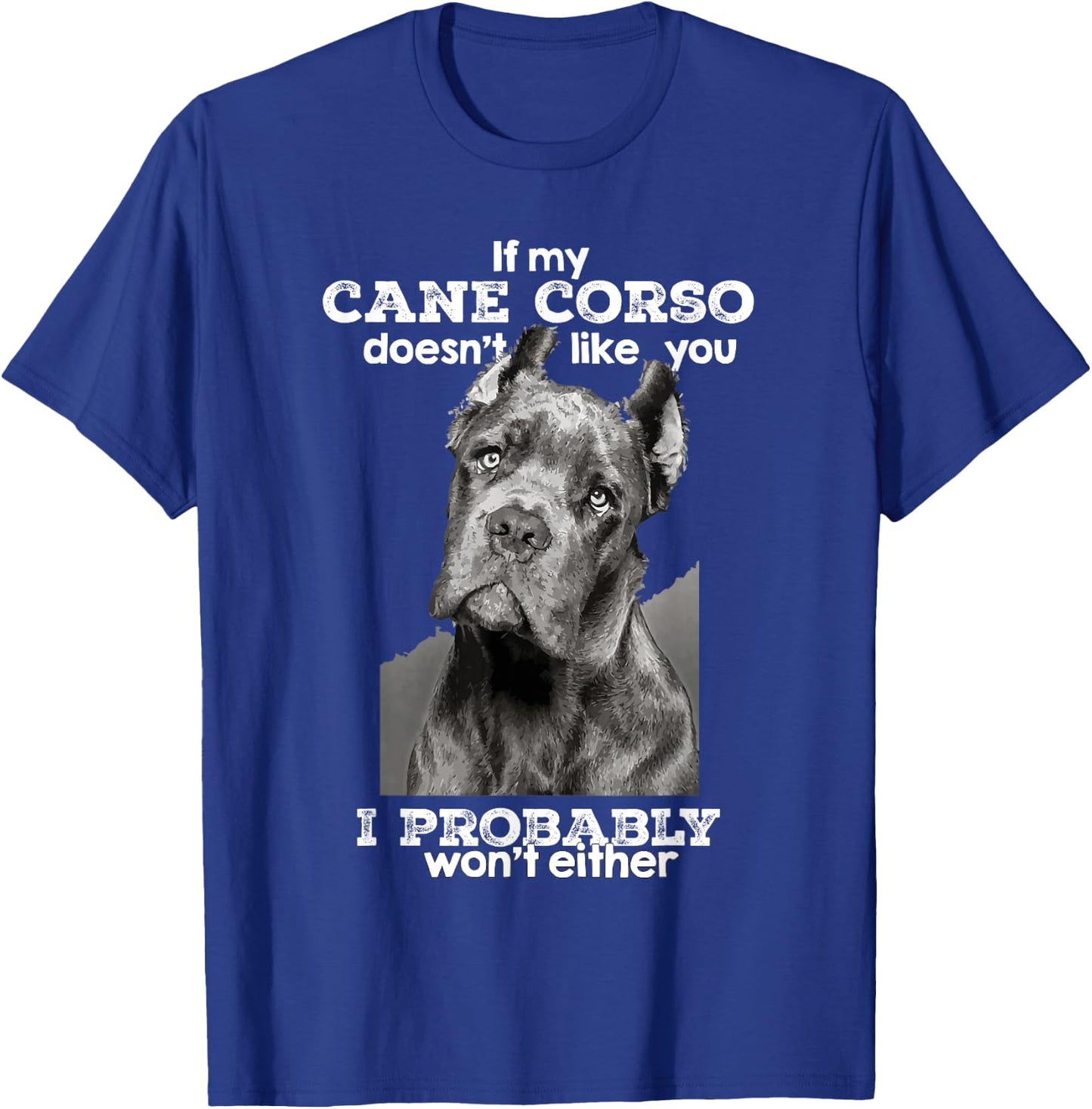 If My Cane Corso Doesn't Like You I Probably Won't Either T-Shirt - T-Shirt | Royal