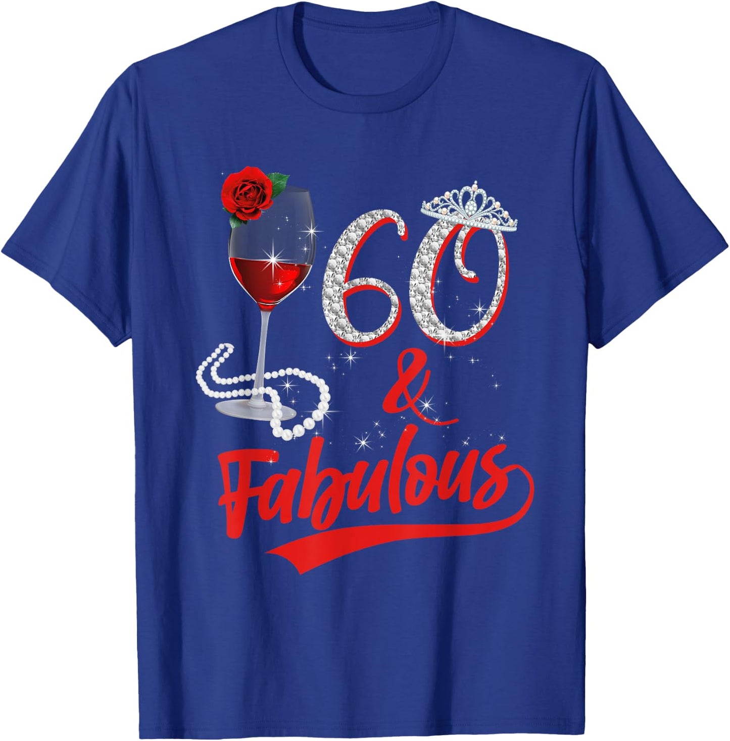 60 And Fabulous Queen Happy Birthday 60th Rose Red Wine T-Shirt - T-Shirt | Royal