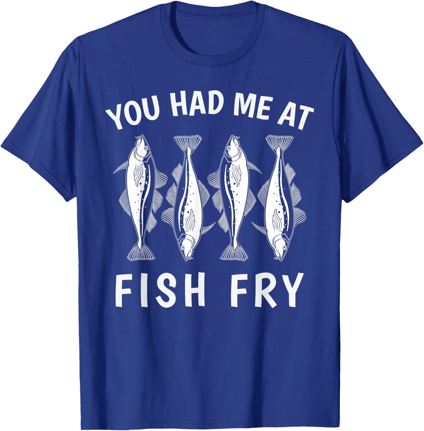 Funny You Had Me At Fish Fry T-Shirt - T-Shirt | Royal