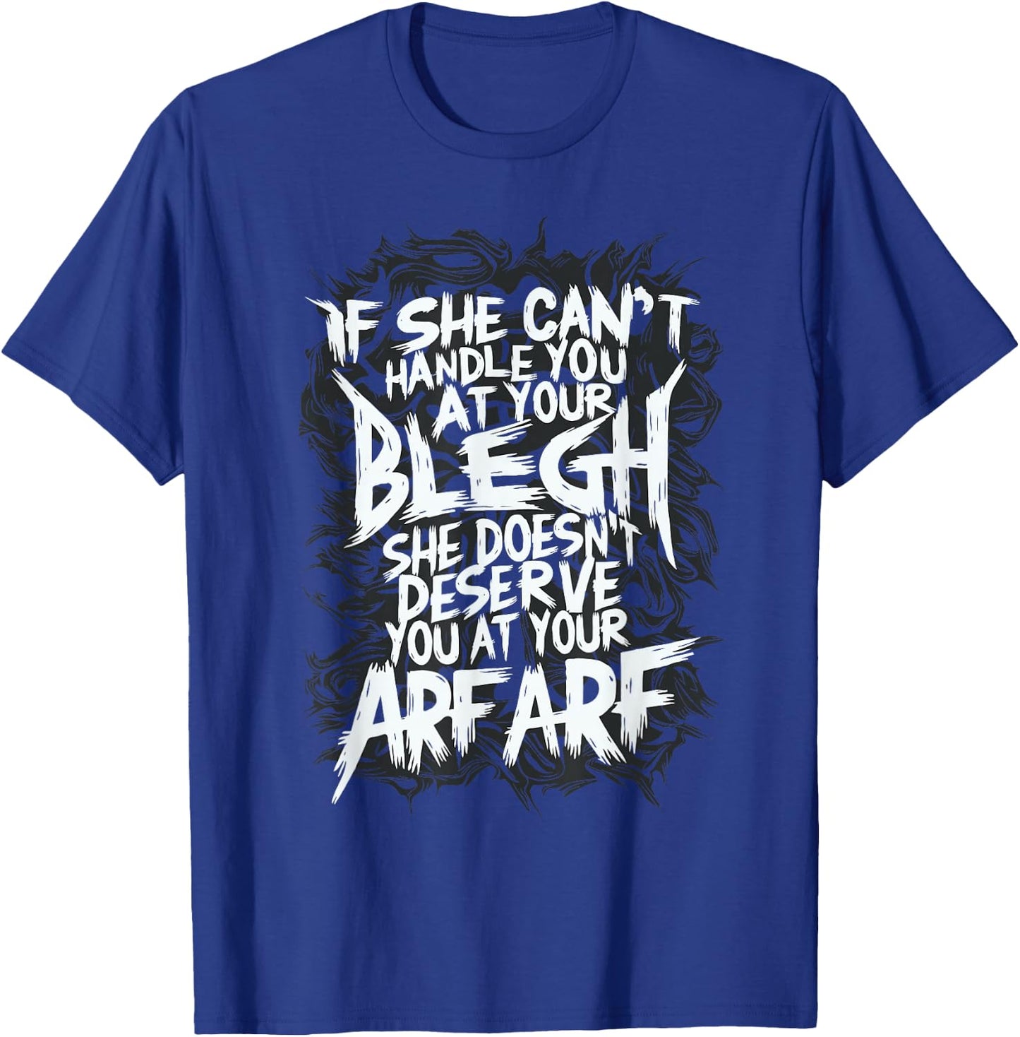Deathcore Design - If She Can't Handle You at Your Blegh T-Shirt - T-Shirt | Royal