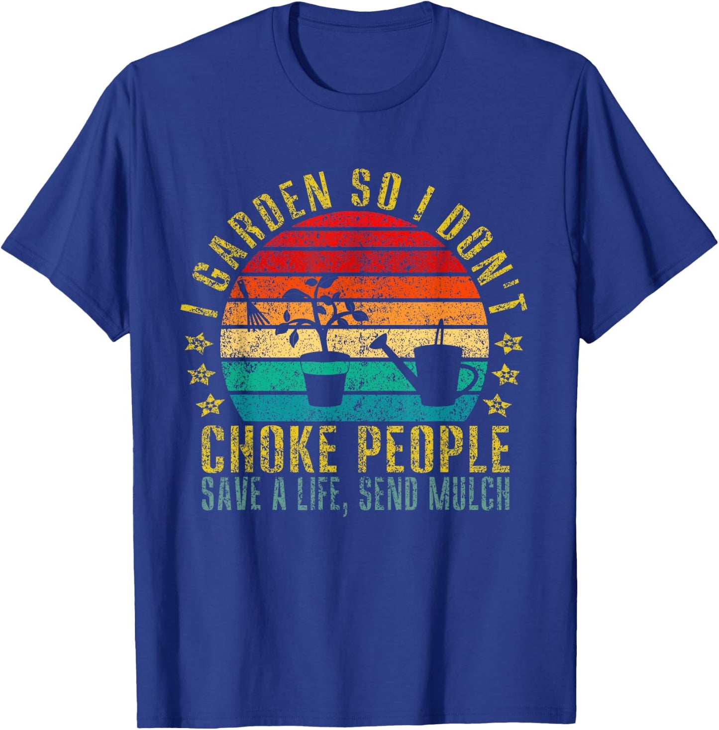 I Garden So I Don't Choke People Save A Life, Send Mulch T-Shirt - T-Shirt | Royal