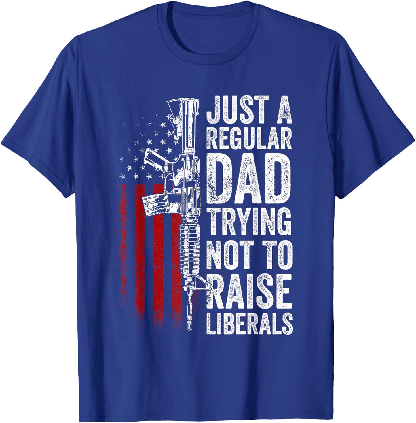 Just A Regular Dad Trying Not To Raise Liberals Father's Day T-Shirt - T-Shirt | Royal