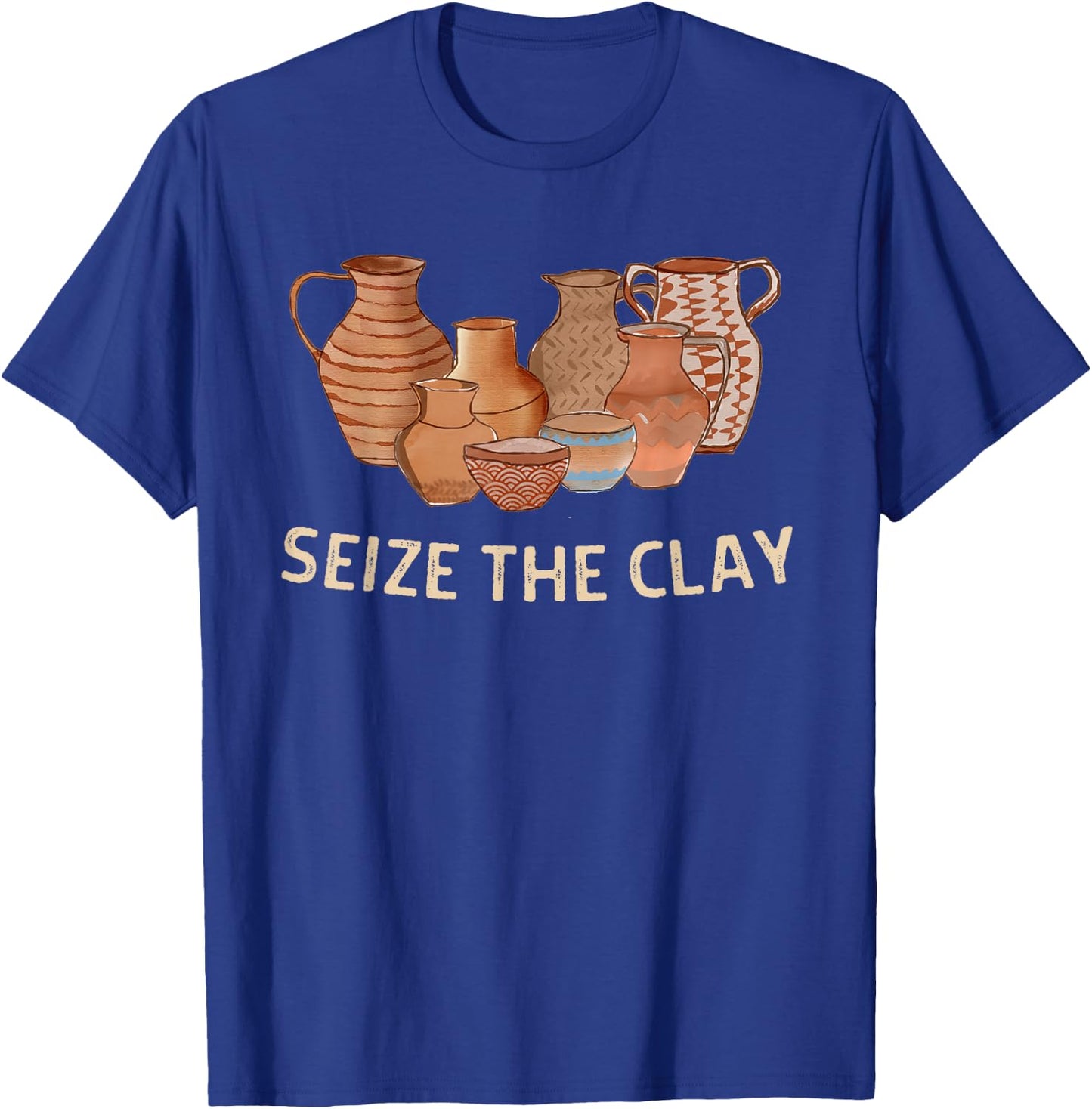 Funny Pottery Ceramics Artist Seize The Clay Men Women Gift T-Shirt - T-Shirt | Royal