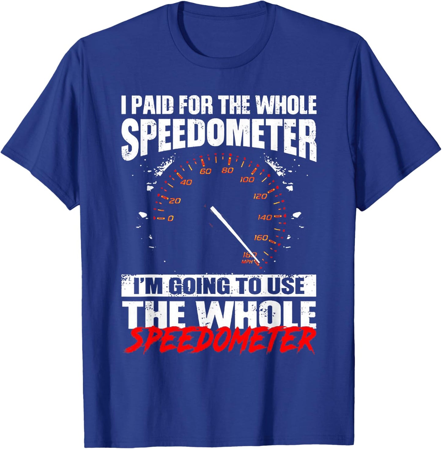 I Paid For The Whole Speedometer I'm Going To Use T-Shirt - T-Shirt | Royal