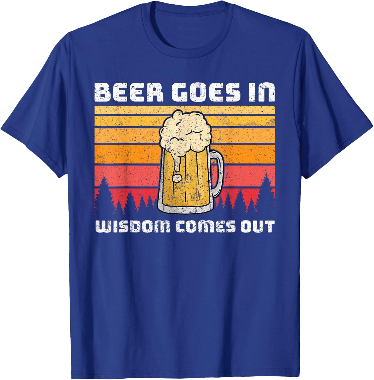 Beer Goes In Wisdom Comes Out T-Shirt - T-Shirt | Royal